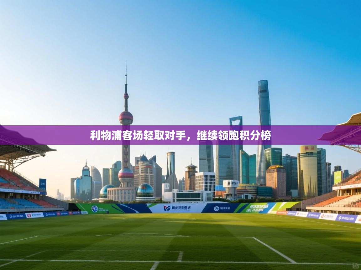 利物浦客场轻取对手,继续领跑积分榜 第1张