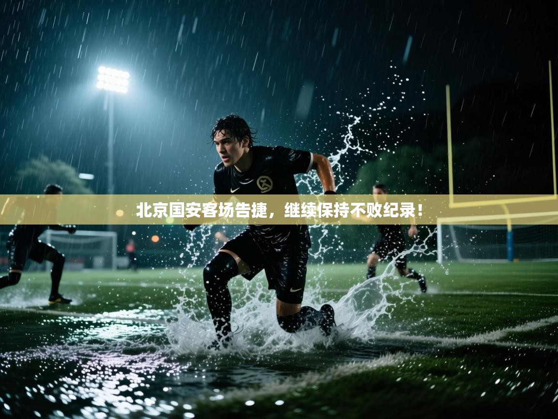 北京国安客场告捷，继续保持不败纪录！  第2张