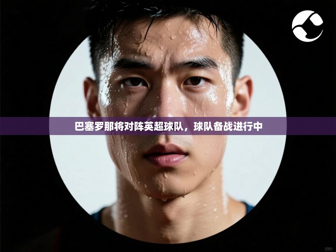 巴塞罗那将对阵英超球队，球队备战进行中  第2张