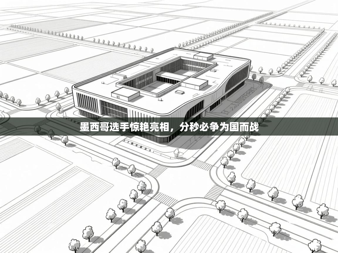 墨西哥选手惊艳亮相，分秒必争为国而战  第2张