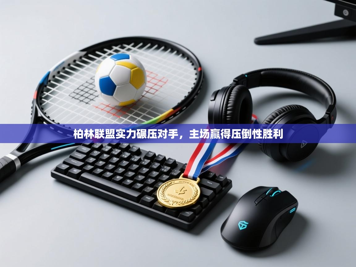 柏林联盟实力碾压对手，主场赢得压倒性胜利  第2张