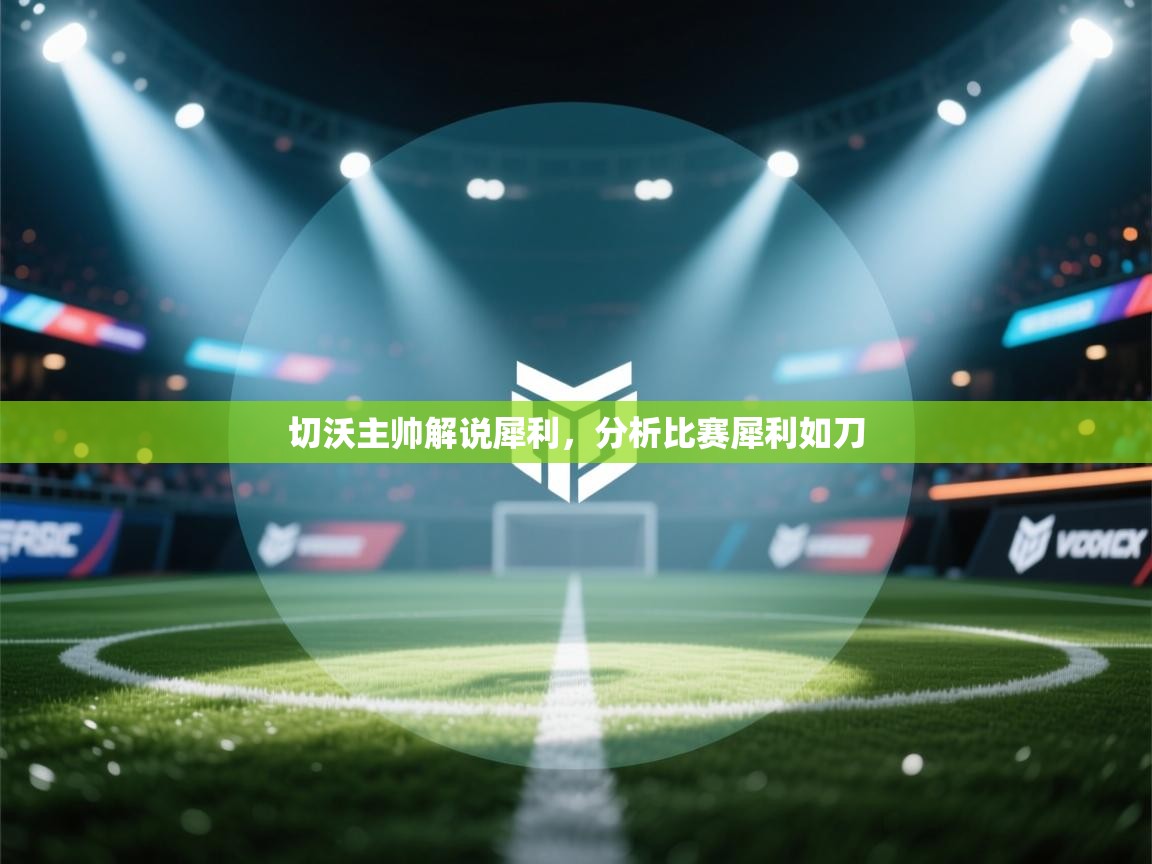 切沃主帅解说犀利，分析比赛犀利如刀  第2张